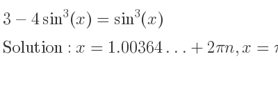The general solution for 3-4sin^3(x)=sin^3(x) is x=1.00364…+2pin,x=pi-1.00364…+2pin
